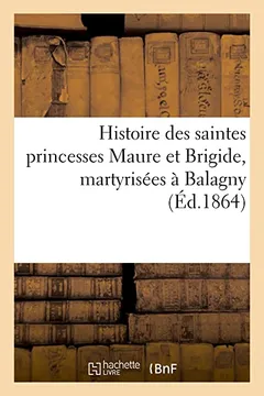 Livro Histoire Des Saintes Princesses Maure Et Brigide, Martyrisees a Balagny, Et Transportees a - Resumo, Resenha, PDF, etc.