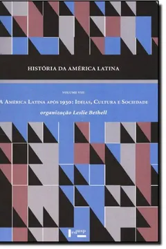 Livro História da América Latina. A América Latina Após 1930. Ideias, Cultura e Sociedade - Volume VIII - Resumo, Resenha, PDF, etc.