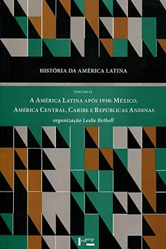 Livro História da América Latina. A América Latina Após 1930. México, América Central, Caribe e Repúblicas Andinas - Volume 9 - Resumo, Resenha, PDF, etc.