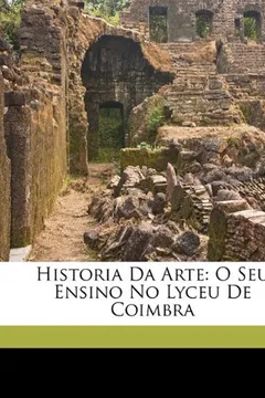 Livro Historia da arte: o seu ensino no Lyceu de Coimbra - Resumo, Resenha, PDF, etc.