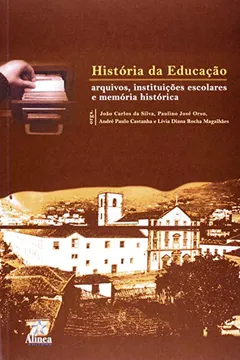 Livro Historia Da Educaçao - Arquivos Instituiçoes Escolares E Memorias Historica - Resumo, Resenha, PDF, etc.