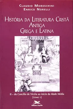 Livro História Da Literatura Cristã Antiga Grega E Latina II/A. Do Concílio De Niceia Ao Início Da Idade Média - Resumo, Resenha, PDF, etc.