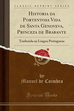 Livro Historia da Portentosa Vida de Santa Genoveva, Princeza de Brabante: Traduzida na Lingua Portugueza (Classic Reprint) - Resumo, Resenha, PDF, etc.