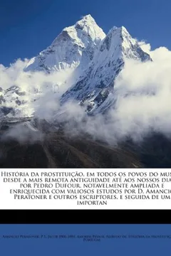 Capa do livro Historia Da Prostituicao, Em Todos OS Povos Do Mundo Desde a Mais Remota Antiguidade Ate Aos Nossos Dias ... Por Pedro Dufour, Notavelmente Ampliada E ... Outros Escriptores, E Seguida de Um Importan
