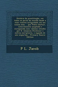 Capa do livro Historia Da Prostituicao, Em Todos OS Povos Do Mundo Desde a Mais Remota Antiguidade Ate Aos Nossos Dias ... Por Pedro Dufour, Notavelmente Ampliada E