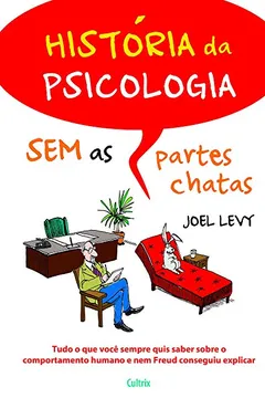 Livro História Da Psicologia Sem As Partes Chatas: Tudo O Que Você Sempre Quis Saber Sobre O Comportamento Humano E Nem Freud Conseguiu Explicar - Resumo, Resenha, PDF, etc.
