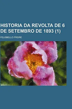 Livro Historia Da Revolta de 6 de Setembro de 1893 (1) - Resumo, Resenha, PDF, etc.