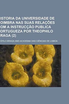 Livro Historia Da Universidade de Coimbra NAS Suas Relacoes Com a Instruccao Publica Portugueza Por Theophilo Braga (2) - Resumo, Resenha, PDF, etc.