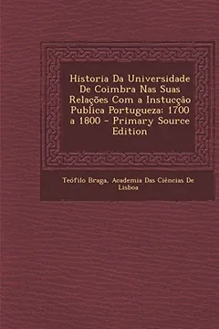 Capa do livro Historia Da Universidade de Coimbra NAS Suas Relacoes Com a Instuccao Publica Portugueza: 1700 a 1800 - Primary Source Edition