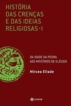Livro História Das Crenças E Das Ideias Religiosas. Volume 1: Da Idade Da Pedra Aos Mistérios De Elêusis - Resumo, Resenha, PDF, etc.