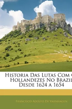 Capa do livro Historia Das Lutas Com OS Hollandezes No Brazil Desde 1624 a 1654