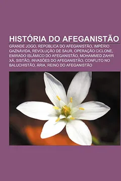 Livro Historia Do Afeganistao: Grande Jogo, Republica Do Afeganistao, Imperio Gaznavida, Revolucao de Saur, Operacao Ciclone - Resumo, Resenha, PDF, etc.