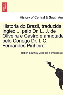 Livro Historia Do Brazil, Traduzida Do Inglez ... Pelo Dr. L. J. de Oliveira E Castro E Annotada Pelo Conego Dr. I. C. Fernandes Pinheiro. - Resumo, Resenha, PDF, etc.