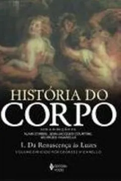 Livro Historia Do Corpo. Da Renascenca As Luzes - Volume 1 - Resumo, Resenha, PDF, etc.