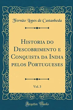 Livro Historia do Descobrimento e Conquista da India pelos Portugueses, Vol. 3 (Classic Reprint) - Resumo, Resenha, PDF, etc.