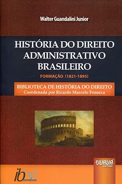 Livro História do Direito Administrativo Brasileiro. Formação. Biblioteca de História do Direito - Resumo, Resenha, PDF, etc.