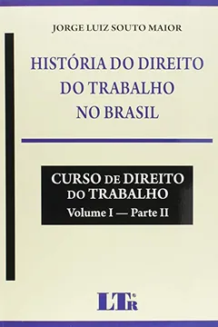 Capa do livro História do Direito do Trabalho no Brasil. Curso de Direito do Trabalho - Volume I. Parte II