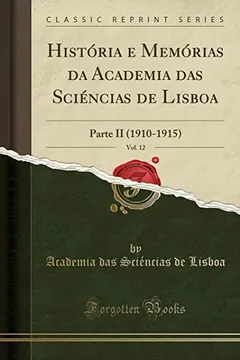 Livro História e Memórias da Academia das Sciéncias de Lisboa, Vol. 12: Parte II (1910-1915) (Classic Reprint) - Resumo, Resenha, PDF, etc.