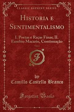 Livro Historia e Sentimentalismo, Vol. 2: I. Poetas e Raças Finas; II. Eusebio Macario, Continuação (Classic Reprint) - Resumo, Resenha, PDF, etc.