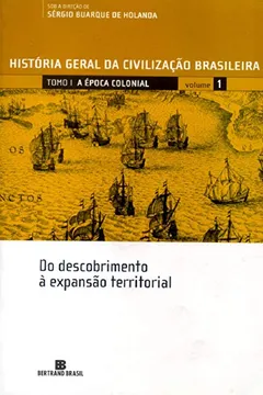 Livro História Geral da Civilização Brasileira. A Época Colonial. Do Descobrimento À Expansão Territorial - Volume 1 - Resumo, Resenha, PDF, etc.