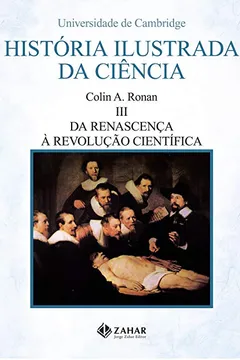 Livro História Ilustrada Da Ciência. Volume 3: Da Renascença À Revolução Científica - Resumo, Resenha, PDF, etc.