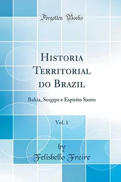Livro Historia Territorial do Brazil, Vol. 1: Bahia, Sergipe e Espirito Santo (Classic Reprint) - Resumo, Resenha, PDF, etc.
