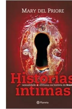 Livro Histórias Íntimas - Sexualidade e Erotismo na História do Brasil - Resumo, Resenha, PDF, etc.