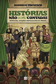 Livro Histórias não (ou Mal) Contadas. Revoltas, Golpes e Revoluções no Brasil - Resumo, Resenha, PDF, etc.