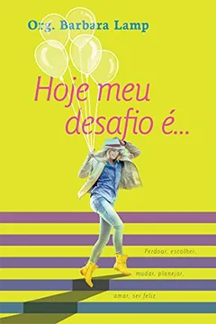 Livro Hoje Meu Desafio É... Perdoar, Escolher, Mudar, Planejar, Amar, Ser Feliz - Resumo, Resenha, PDF, etc.