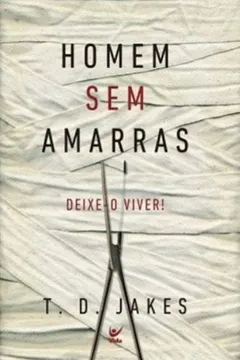 Livro Homem sem Amarras. Deixe-o Viver! - Resumo, Resenha, PDF, etc.