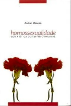 Livro Homossexualidade - Sob A Otica Do Espirito Imortal - Resumo, Resenha, PDF, etc.