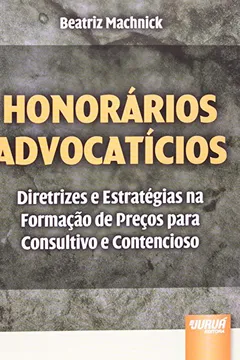 Livro Honorários Advocatícios. Diretrizes e Estratégias na Formação de Preços Para Consultivo e Contencioso - Resumo, Resenha, PDF, etc.