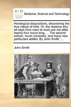 Livro Horological Disquisitions, Discovering the True Nature of Time. Or, the Reasons Why All Days from Noon to Noon Are Not Alike Twenty-Four Hours Long. . - Resumo, Resenha, PDF, etc.