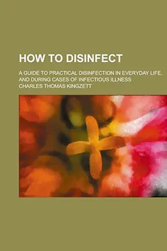 Livro How to Disinfect; A Guide to Practical Disinfection in Everyday Life, and During Cases of Infectious Illness - Resumo, Resenha, PDF, etc.