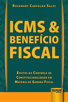 Livro Icms e Benefício Fiscal. Efeitos do Controle de Constitucionalidade em Matéria de Guerra Fiscal - Resumo, Resenha, PDF, etc.