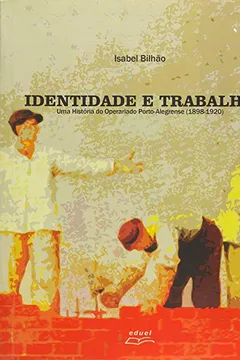 Livro Identidade e Trabalho. Uma História do Operariado Porto- Alegrense. 1898- 1920 - Resumo, Resenha, PDF, etc.
