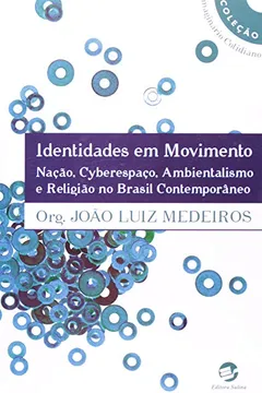 Livro Identidades em Movimento. Nação, Cyberespaço, Ambientalismo e Religião no Brasil Contemporâneo - Resumo, Resenha, PDF, etc.