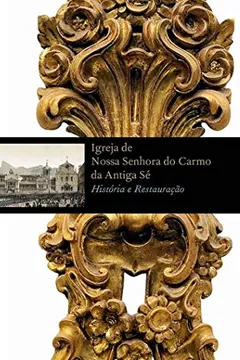 Capa do livro Igreja de Nossa Senhora do Carmo da Antiga Sé. História e Restauração