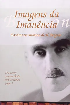 Livro Imagens Da Imanencia. Escritos Em Memoria De H. Bergson - Resumo, Resenha, PDF, etc.