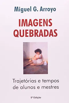 Capa do livro Imagens Quebradas. Trajetórias e Tempos de Alunos e Mestres