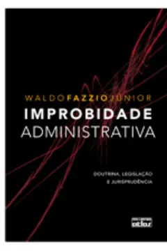 Livro Improbidade Administrativa - Doutrina, Legislacao E Jurisprudencia - Resumo, Resenha, PDF, etc.
