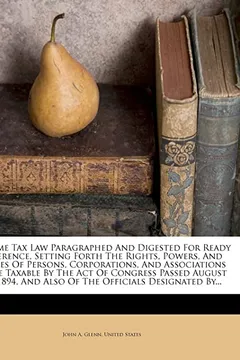 Livro Income Tax Law Paragraphed and Digested for Ready Reference, Setting Forth the Rights, Powers, and Duties of Persons, Corporations, and Associations M - Resumo, Resenha, PDF, etc.