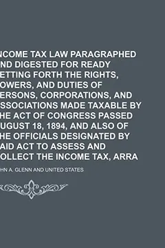 Livro Income Tax Law Paragraphed and Digested for Ready Reference, Setting Forth the Rights, Powers, and Duties of Persons, Corporations, and Associations M - Resumo, Resenha, PDF, etc.