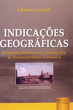 Livro Indicações Geográficas. A Proteção Jurídica Sob a Perspectiva do Desenvolvimento Econômico - Resumo, Resenha, PDF, etc.