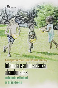 Livro Infância e Adolescência Abandonadas. Acolhimento Institucional no Distrito Federal - Resumo, Resenha, PDF, etc.
