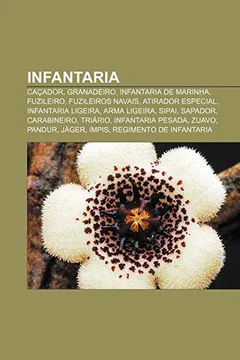 Livro Infantaria: Cacador, Granadeiro, Infantaria de Marinha, Fuzileiro, Fuzileiros Navais, Atirador Especial, Infantaria Ligeira, Arma - Resumo, Resenha, PDF, etc.