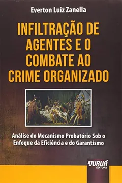 Livro Infiltração de Agentes e o Combate ao Crime Organizado. Análise do Mecanismo Probatório Sob o Enfoque da Eficiência e do Garantismo - Resumo, Resenha, PDF, etc.