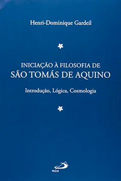 Capa do livro Iniciação à Filosofia de São Tomás de Aquino Introdução, Lógica, Cosmologia - Volume 1