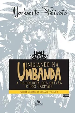 Livro Iniciando na Umbanda. A Psicologia dos Orixás e dos Cristais - Resumo, Resenha, PDF, etc.