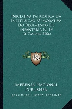 Capa do livro Iniciativa Patriotica Da Instituicao Memorativa Do Regimento de Infantaria N. 19: de Cascaes (1906)